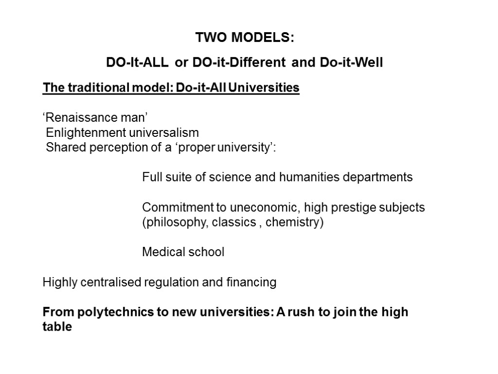 TWO MODELS: DO-It-ALL or DO-it-Different and Do-it-Well The traditional model: Do-it-All Universities ‘Renaissance man’